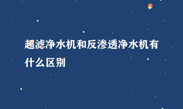 超滤净水机和反渗透净水机有什么区别