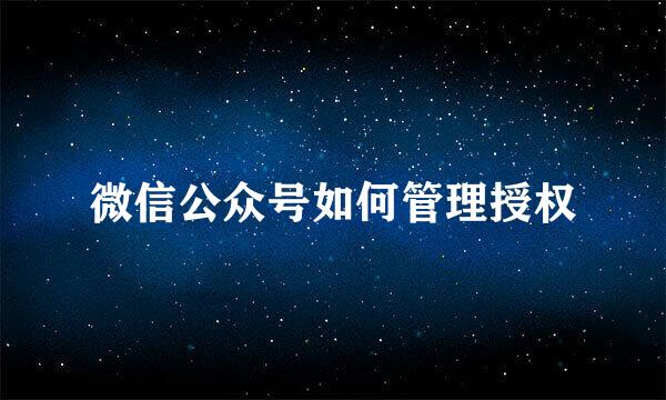 微信公众号如何管理授权
