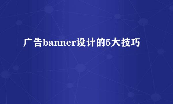 广告banner设计的5大技巧