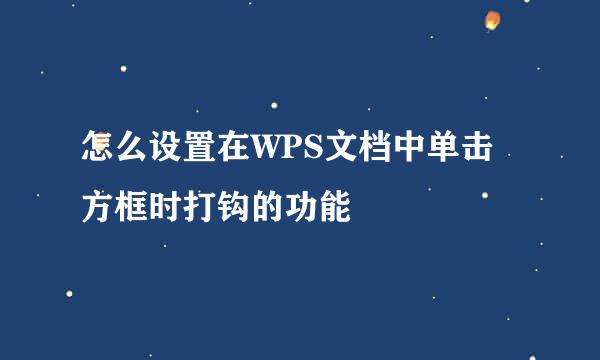 怎么设置在WPS文档中单击方框时打钩的功能