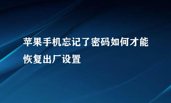 苹果手机忘记了密码如何才能恢复出厂设置