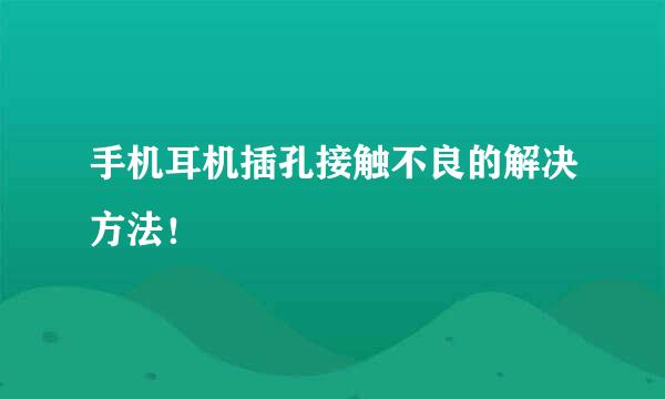 手机耳机插孔接触不良的解决方法！