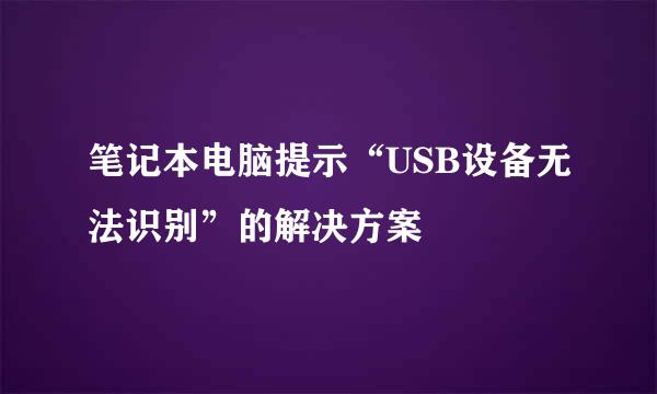 笔记本电脑提示“USB设备无法识别”的解决方案