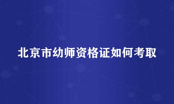 北京市幼师资格证如何考取