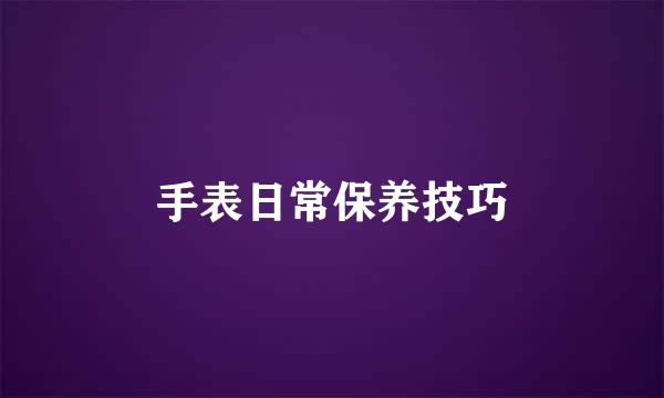 手表日常保养技巧