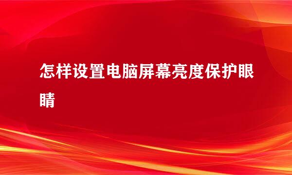 怎样设置电脑屏幕亮度保护眼睛