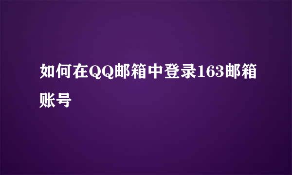 如何在QQ邮箱中登录163邮箱账号
