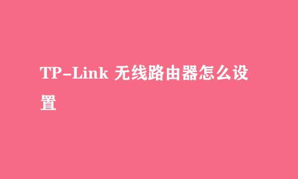 TP-Link 无线路由器怎么设置