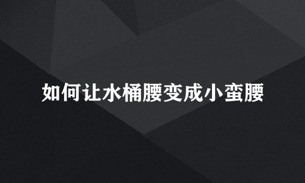 如何让水桶腰变成小蛮腰