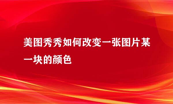 美图秀秀如何改变一张图片某一块的颜色