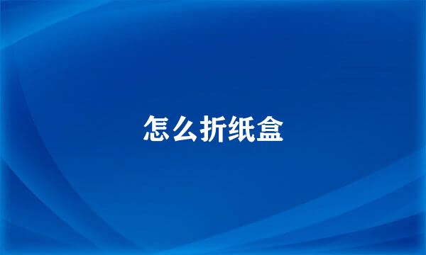 怎么折纸盒