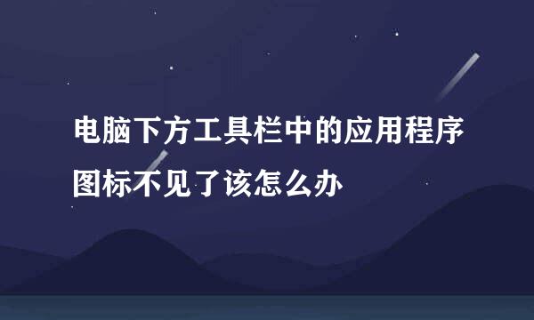 电脑下方工具栏中的应用程序图标不见了该怎么办