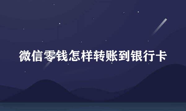 微信零钱怎样转账到银行卡