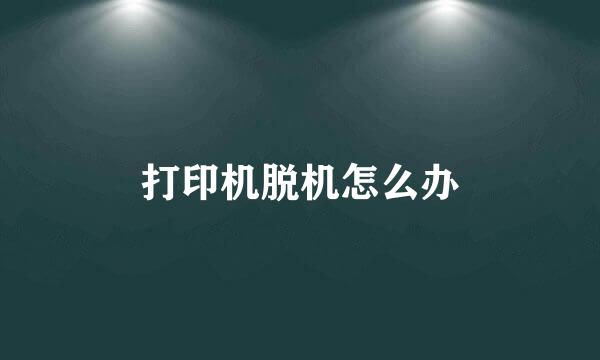 打印机脱机怎么办