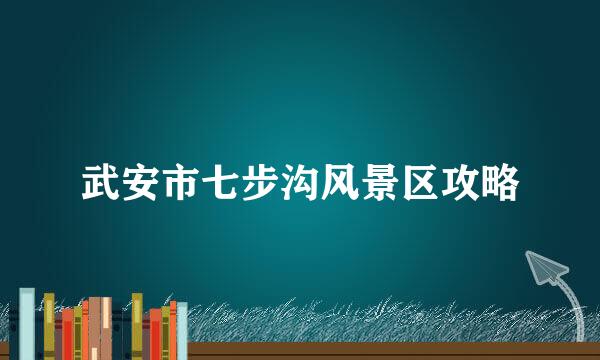 武安市七步沟风景区攻略