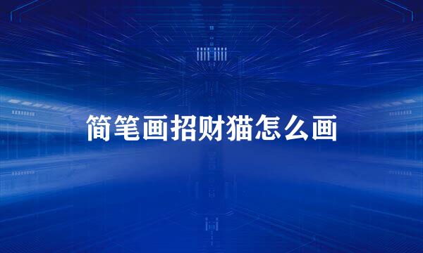 简笔画招财猫怎么画
