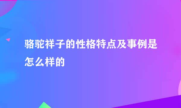 骆驼祥子的性格特点及事例是怎么样的