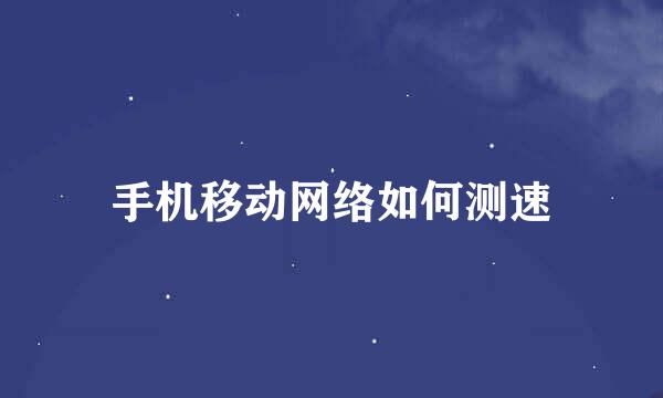 手机移动网络如何测速