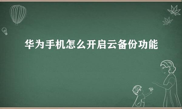 华为手机怎么开启云备份功能