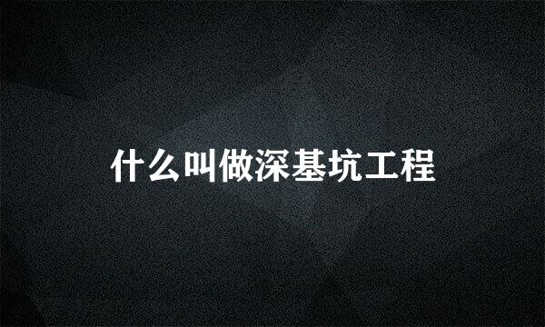 什么叫做深基坑工程