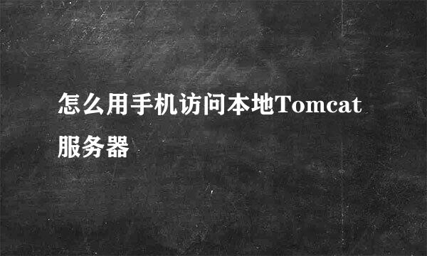 怎么用手机访问本地Tomcat服务器