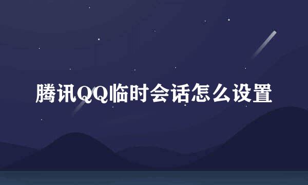 腾讯QQ临时会话怎么设置