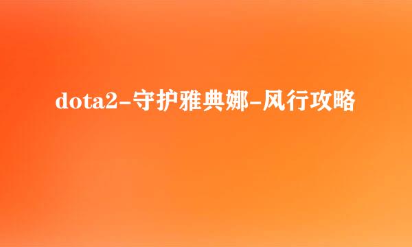 dota2-守护雅典娜-风行攻略