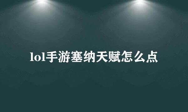 lol手游塞纳天赋怎么点