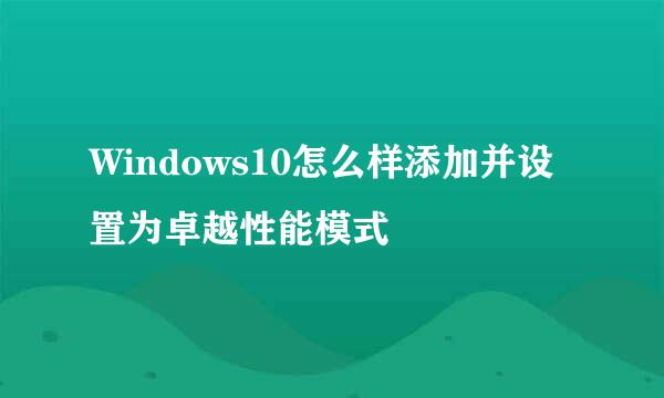 Windows10怎么样添加并设置为卓越性能模式