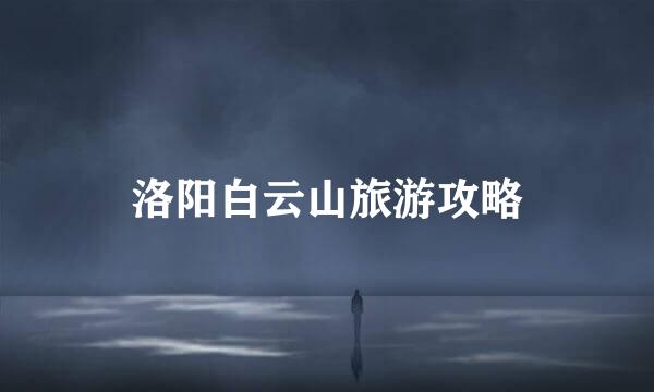 洛阳白云山旅游攻略