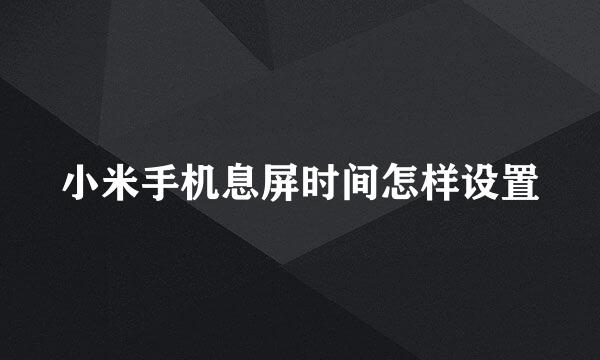 小米手机息屏时间怎样设置
