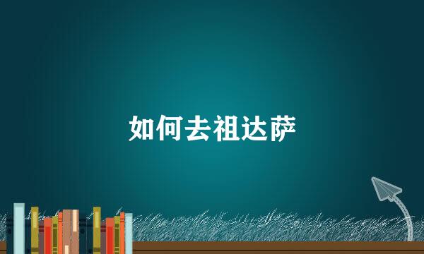 如何去祖达萨