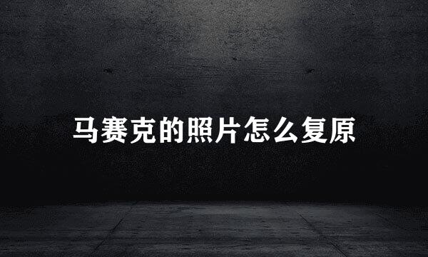 马赛克的照片怎么复原
