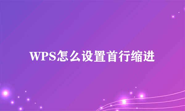 WPS怎么设置首行缩进