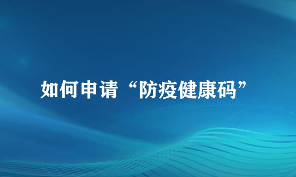 如何申请“防疫健康码”