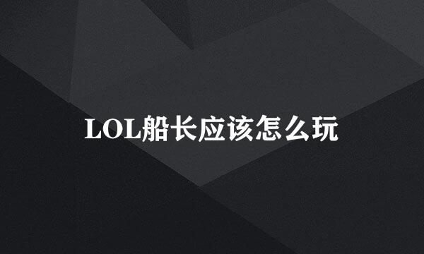 LOL船长应该怎么玩