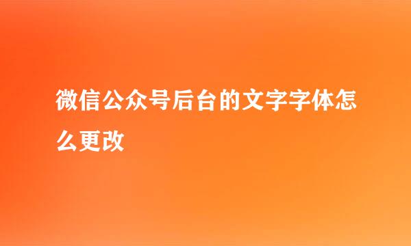 微信公众号后台的文字字体怎么更改