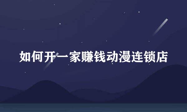 如何开一家赚钱动漫连锁店
