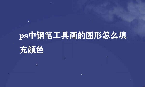 ps中钢笔工具画的图形怎么填充颜色
