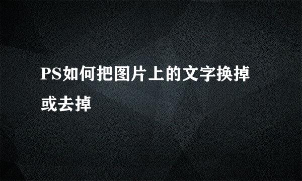 PS如何把图片上的文字换掉或去掉