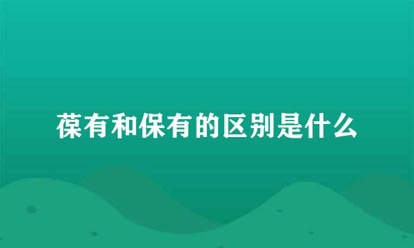葆有和保有的区别是什么