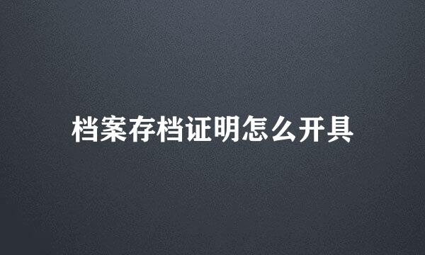 档案存档证明怎么开具