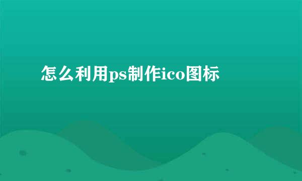 怎么利用ps制作ico图标