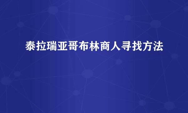 泰拉瑞亚哥布林商人寻找方法