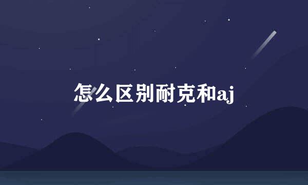 怎么区别耐克和aj