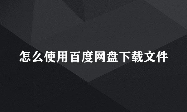 怎么使用百度网盘下载文件