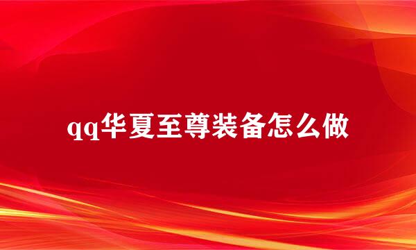 qq华夏至尊装备怎么做