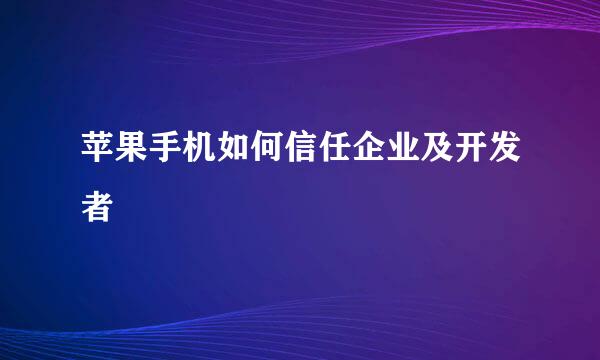 苹果手机如何信任企业及开发者