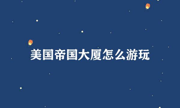 美国帝国大厦怎么游玩