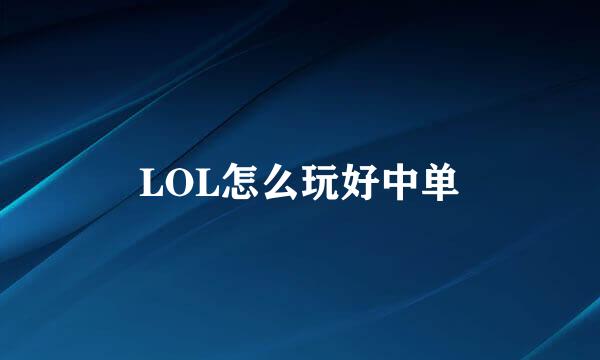 LOL怎么玩好中单